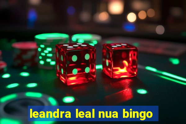 leandra leal nua bingo